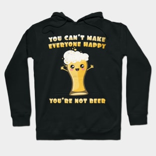 You Can't Make Everyone Happy. You're Not Beer. Hoodie